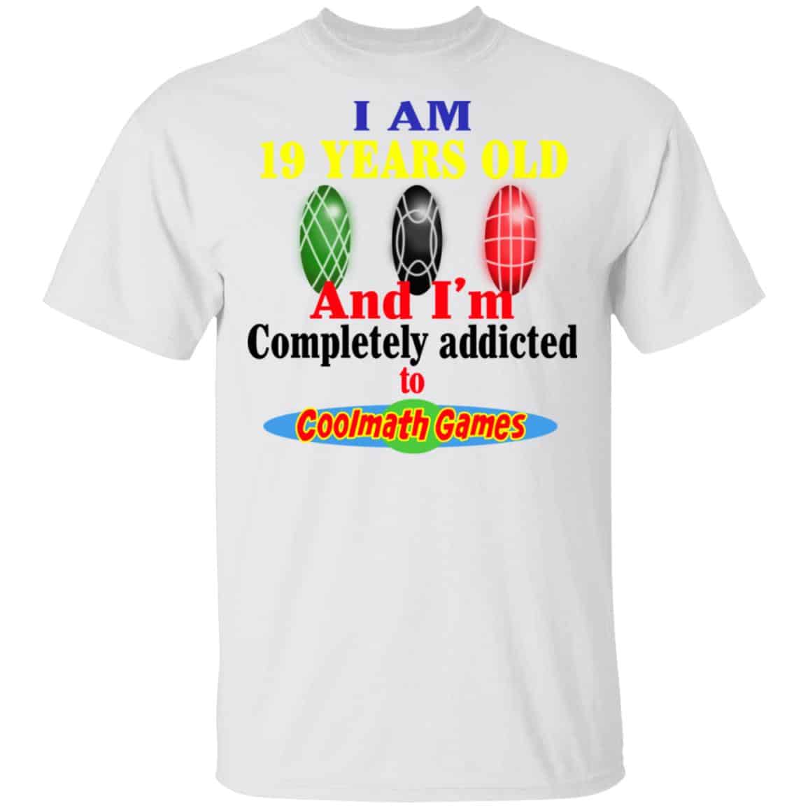 I Am 19 Years Old And I’m Completely Addicted To Coolmath Games Shirt, Hoodie, Tank