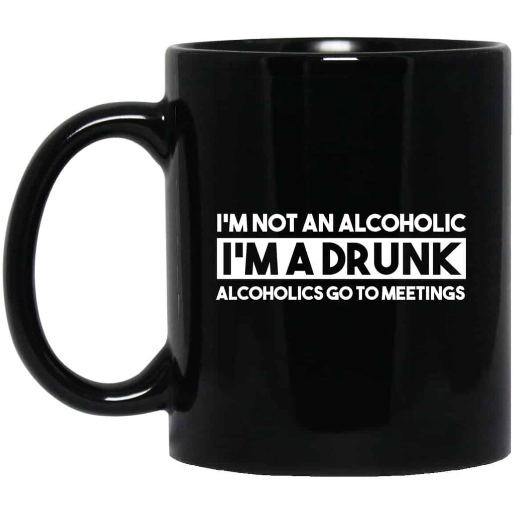 I’m Not An Alcoholic Alcoholics Go To Meetings Mug