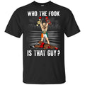 Who The Fook Is That Guy? – Conor McGregor Shirt, Hoodie, Tank