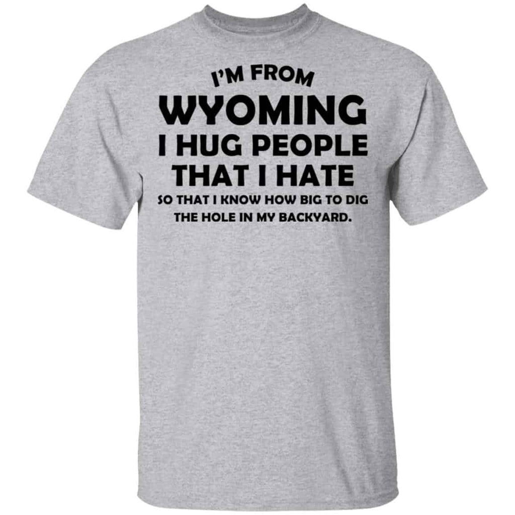 I’m From Wyoming I Hug People That I Hate Shirt, Hoodie, Tank