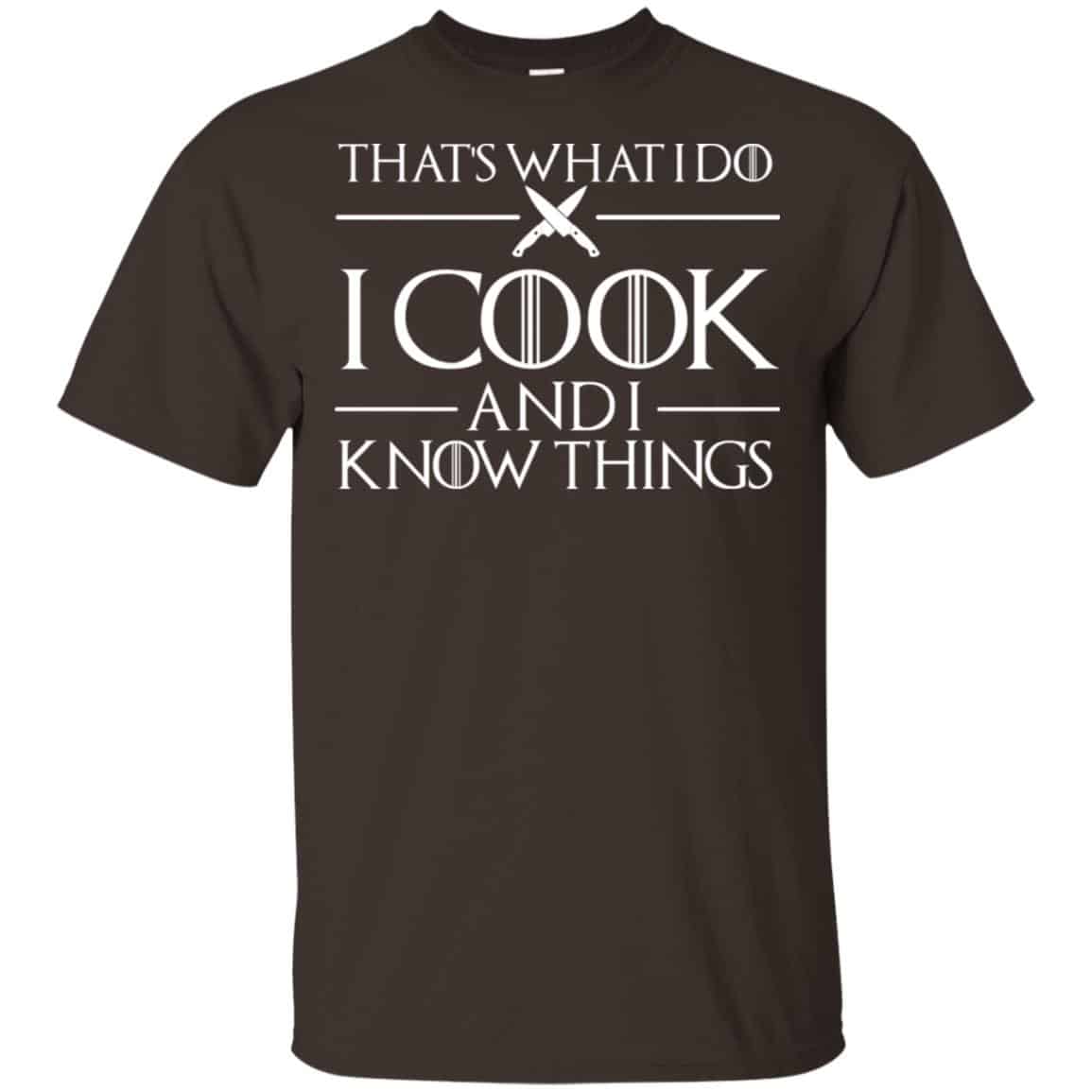 That’s What I Do I Cook And I Know Things – Game Of Thrones Shirt, Hoodie, Tank