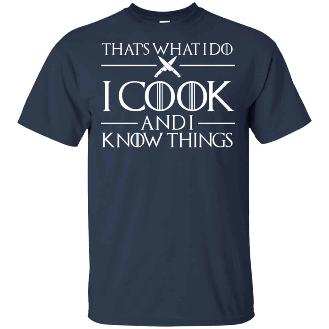 That’s What I Do I Cook And I Know Things – Game Of Thrones Shirt, Hoodie, Tank