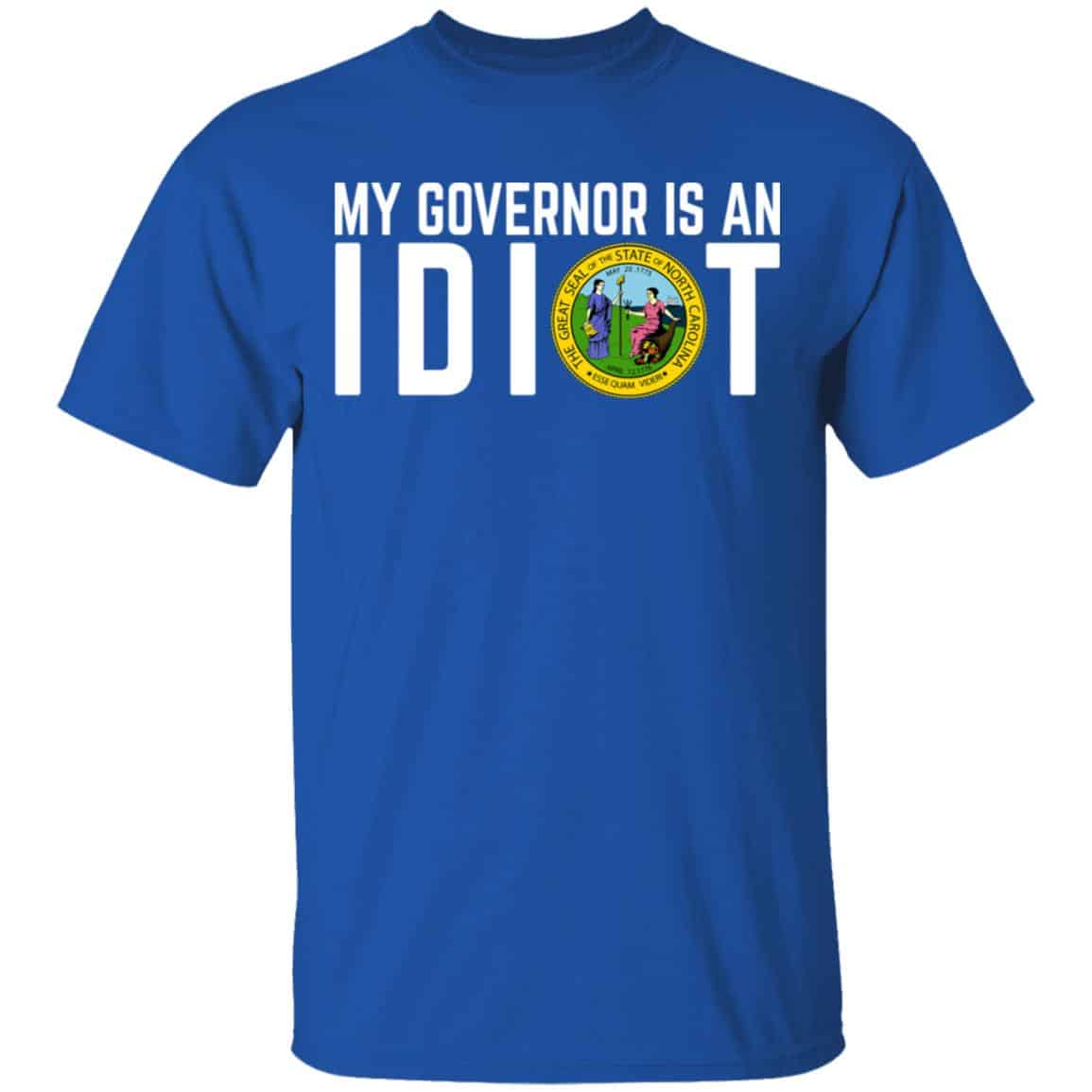 My Governor Is An Idiot North Carolina Shirt, Hoodie, Tank