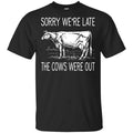 Sorry We’re Late The Cows Were Out Shirt, Hoodie, Tank