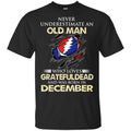 An Old Man Who Loves Grateful Dead And Was Born In December Shirt, Hoodie, Tank