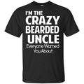 I’m The Crazy Bearded Uncle Everyone Warned You About Shirt, Hoodie, Tank