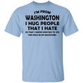 I’m From Washington I Hug People That I Hate Shirt, Hoodie, Tank