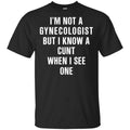 I’m Not A Gynecologist But I Know A Cunt When I See One Shirt, Hoodie, Tank