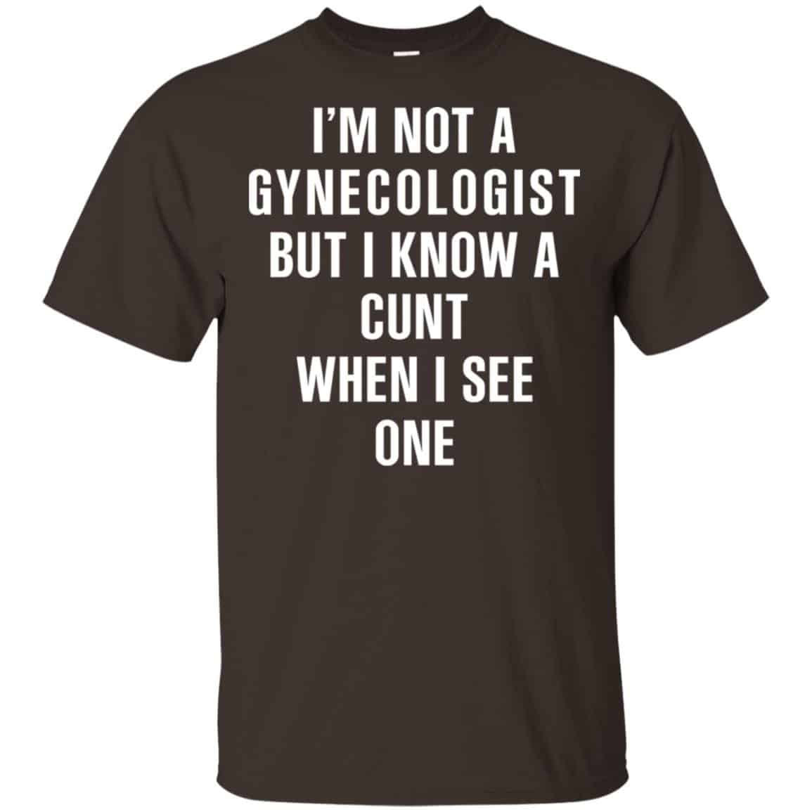 I’m Not A Gynecologist But I Know A Cunt When I See One Shirt, Hoodie, Tank