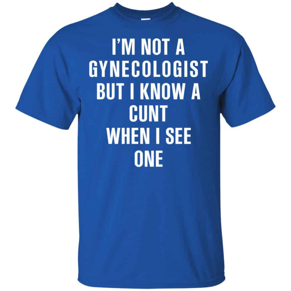 I’m Not A Gynecologist But I Know A Cunt When I See One Shirt, Hoodie, Tank