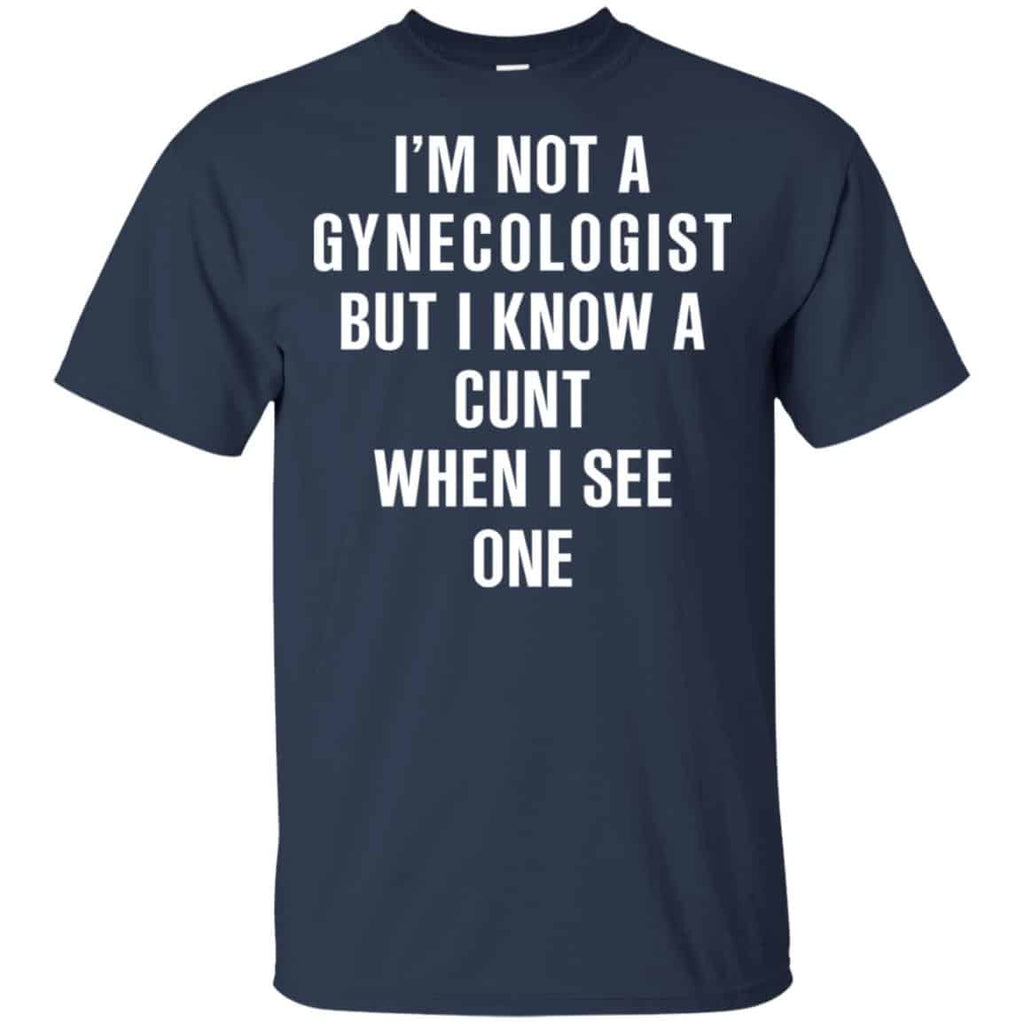 I’m Not A Gynecologist But I Know A Cunt When I See One Shirt, Hoodie, Tank