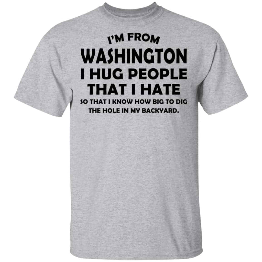 I’m From Washington I Hug People That I Hate Shirt, Hoodie, Tank