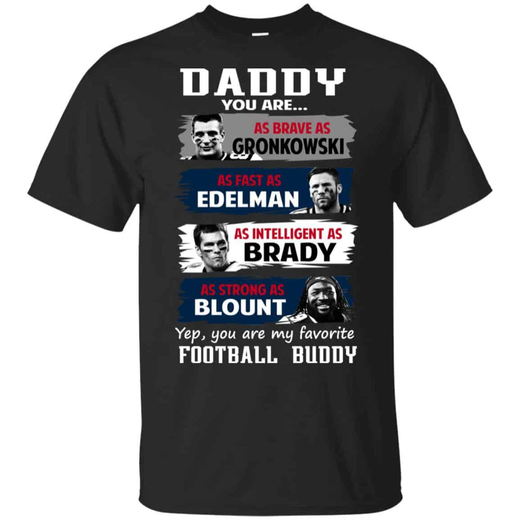 Daddy You Are As Brave As Gronkowski As Fast As Edelman As Intelligent As Brady As Strong As Blount Shirt, Hoodie, Tank