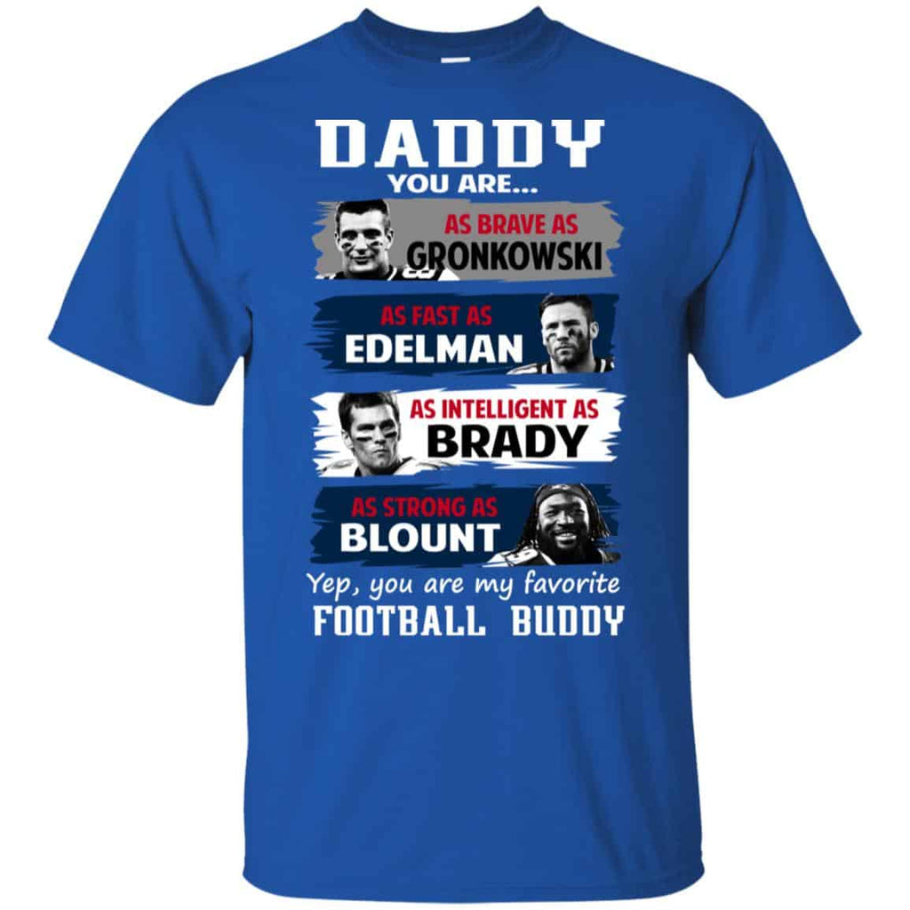 Daddy You Are As Brave As Gronkowski As Fast As Edelman As Intelligent As Brady As Strong As Blount Shirt, Hoodie, Tank