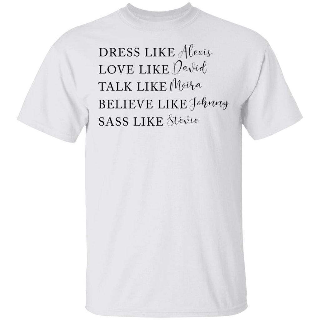 Dress Like Alexis Love Like David Talk Like Moira Believe Like Johnny Sass Like Stevie Shirt, Hoodie, Tank