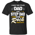 I Have Two Titles Dad And Step Dad And I Rock Them Both T-Shirts, Hoodie, Tank