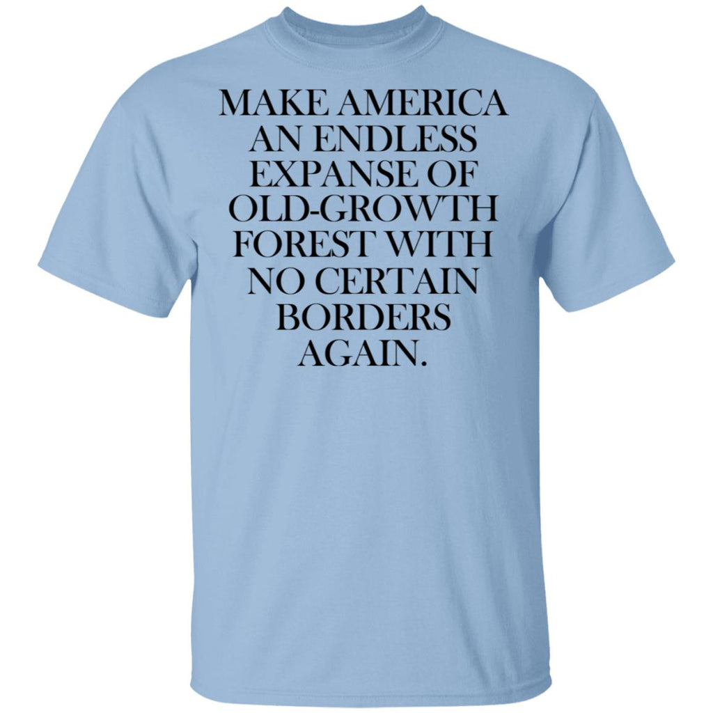 Make America An Endless Expanse Of Old-Growth Forest With No Certain Borders Again Shirt, Hoodie, Tank