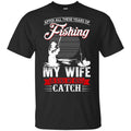 After All These Years Of Fishing My Wife Is Still My Best Catch T-Shirts, Hoodie, Tank