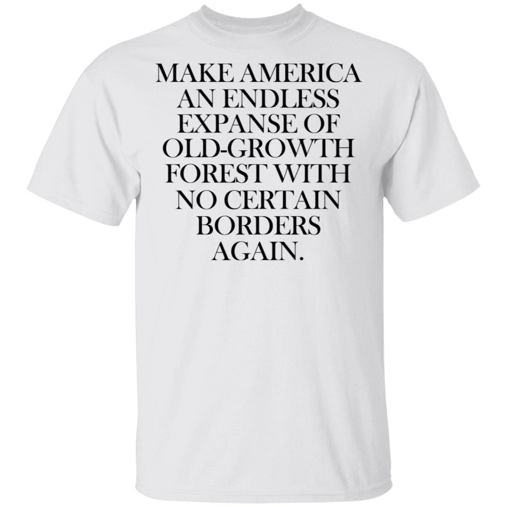 Make America An Endless Expanse Of Old-Growth Forest With No Certain Borders Again Shirt, Hoodie, Tank