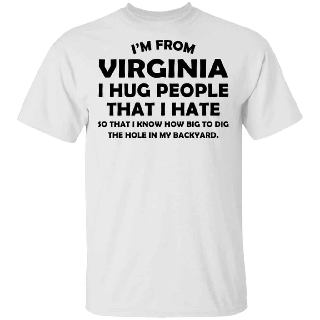 I’m From Virginia I Hug People That I Hate Shirt, Hoodie, Tank