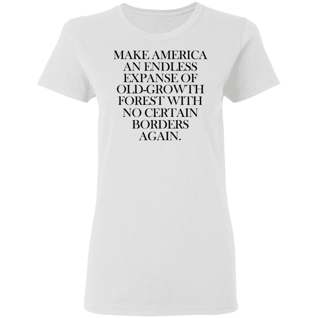 Make America An Endless Expanse Of Old-Growth Forest With No Certain Borders Again Shirt, Hoodie, Tank