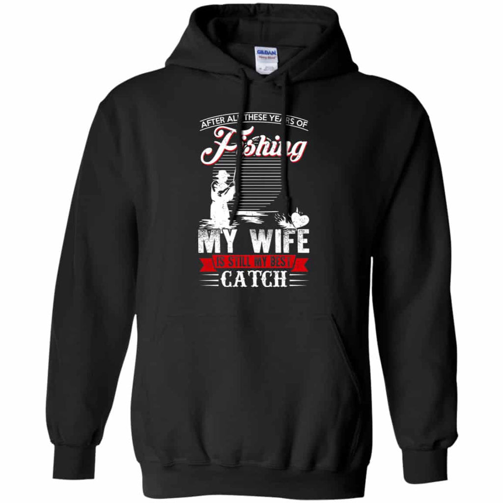 After All These Years Of Fishing My Wife Is Still My Best Catch T-Shirts, Hoodie, Tank