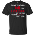Dear Teacher I Talk To Everyone So Moving My Seat Won’t Help T-Shirts, Hoodie, Tank