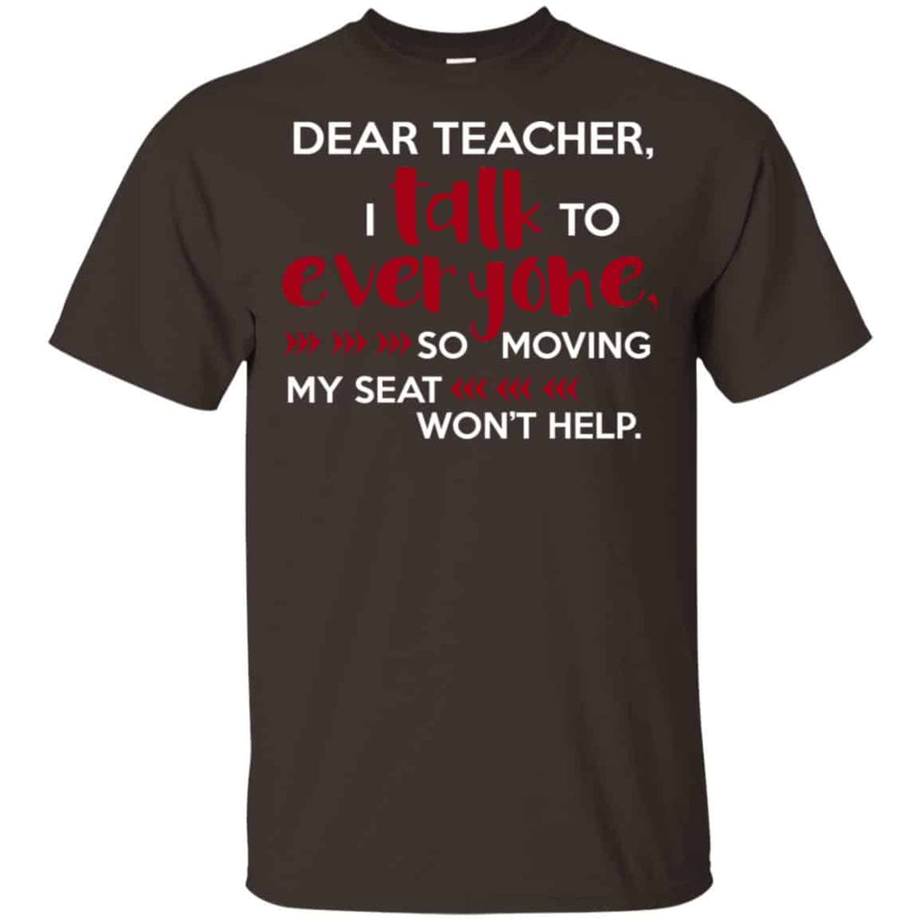 Dear Teacher I Talk To Everyone So Moving My Seat Won’t Help T-Shirts, Hoodie, Tank