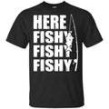 Here Fishy Fishy Fishy Fishing Shirt, Hoodie, Tank