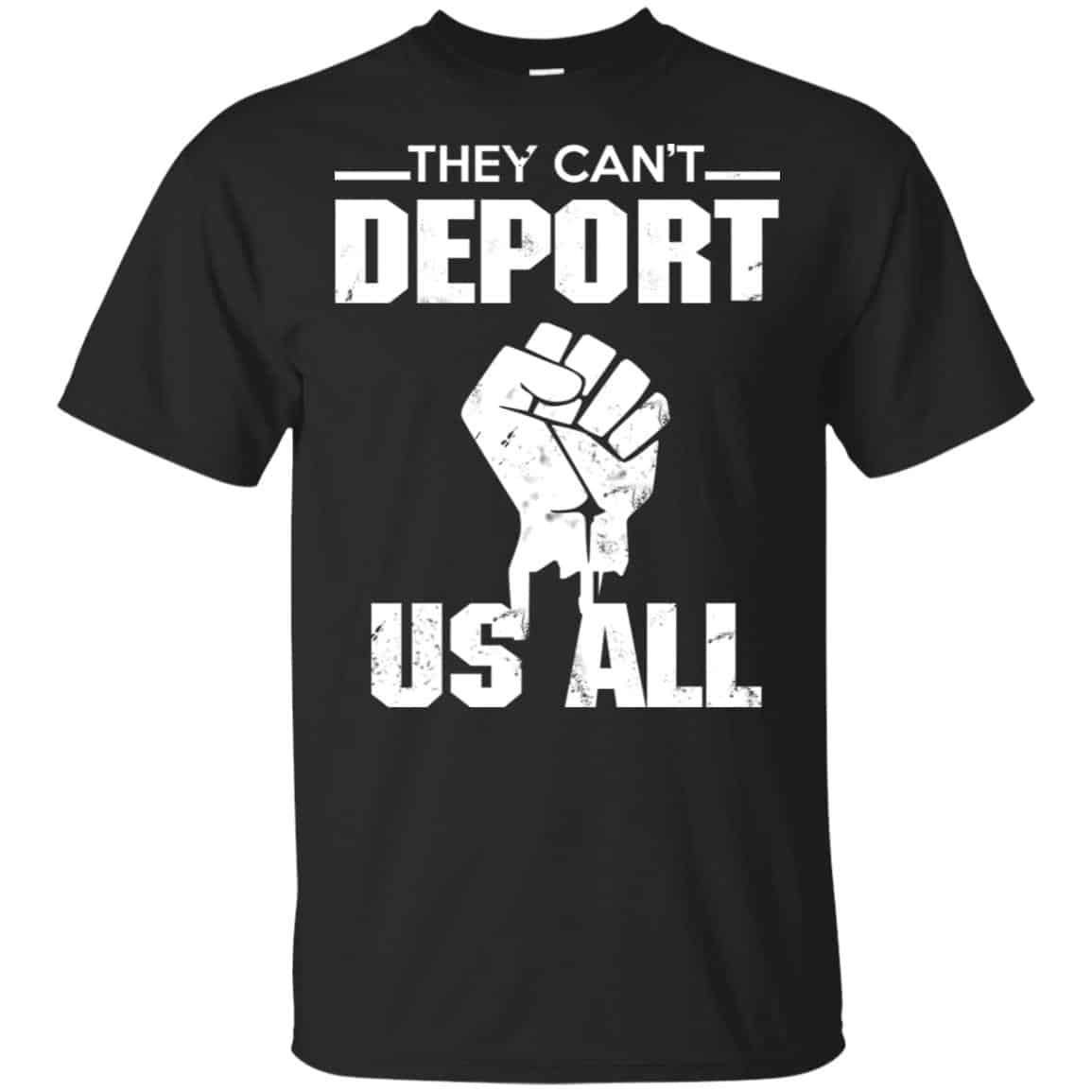 They Can’t Deport Us All Shirt, Hoodie, Tank