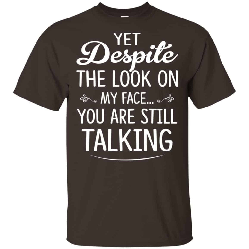 Yet Despite The Look On My Face You Are Still Shirt, Hoodie, Tank