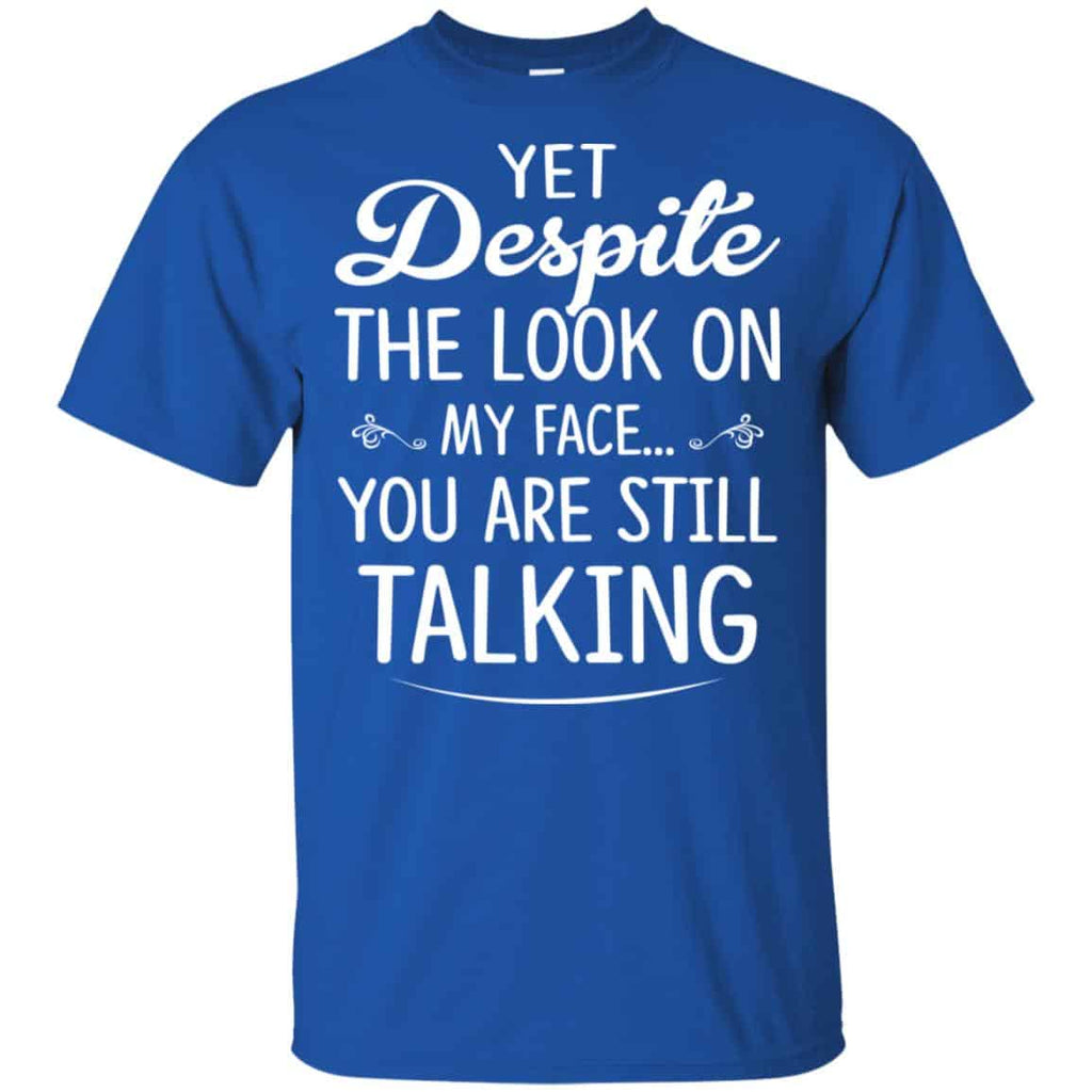 Yet Despite The Look On My Face You Are Still Shirt, Hoodie, Tank