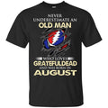 An Old Man Who Loves Grateful Dead And Was Born In August Shirt, Hoodie, Tank