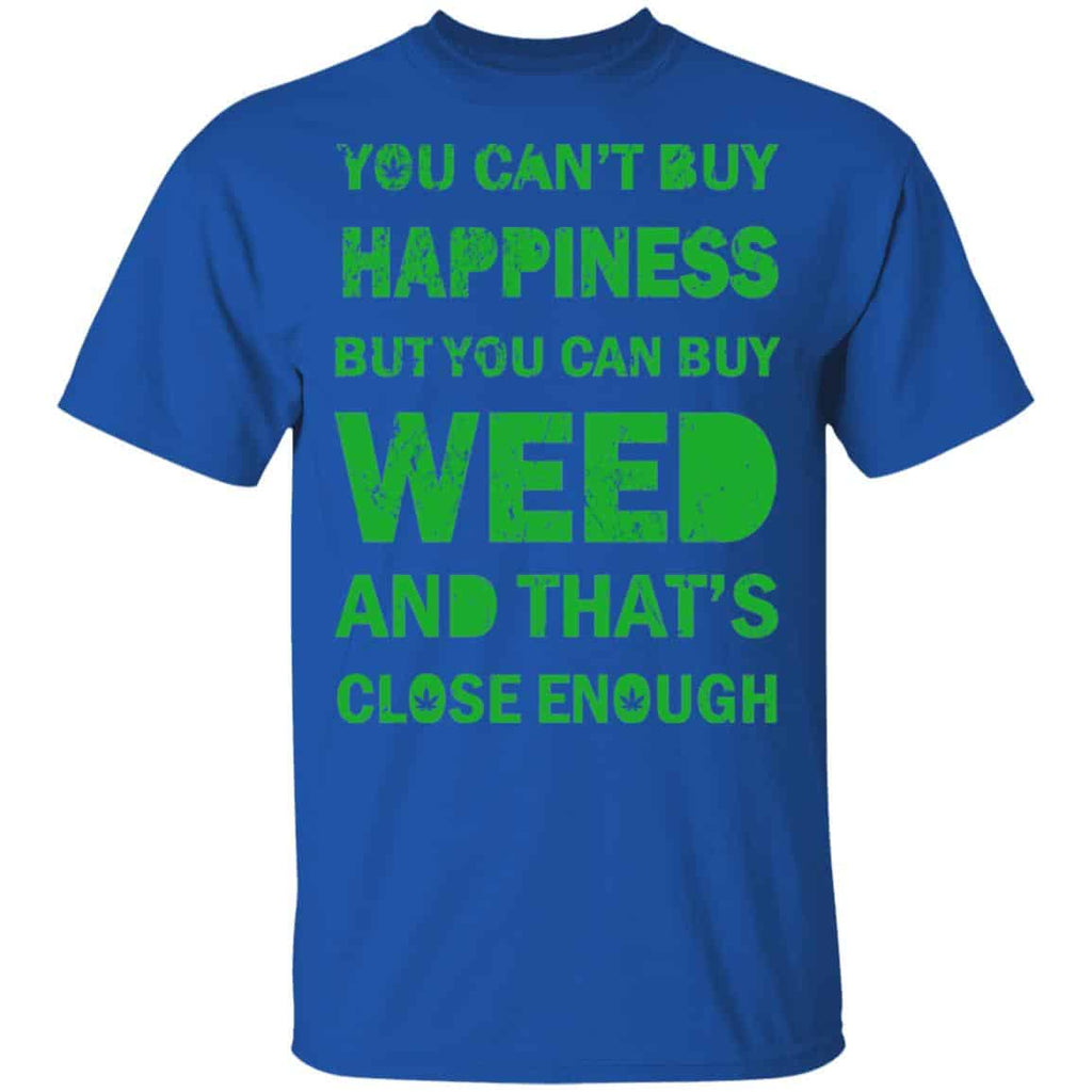 You Can’t Buy Happiness But You Can Buy Weed And That’s Close Enough Shirt, Hoodie, Tank