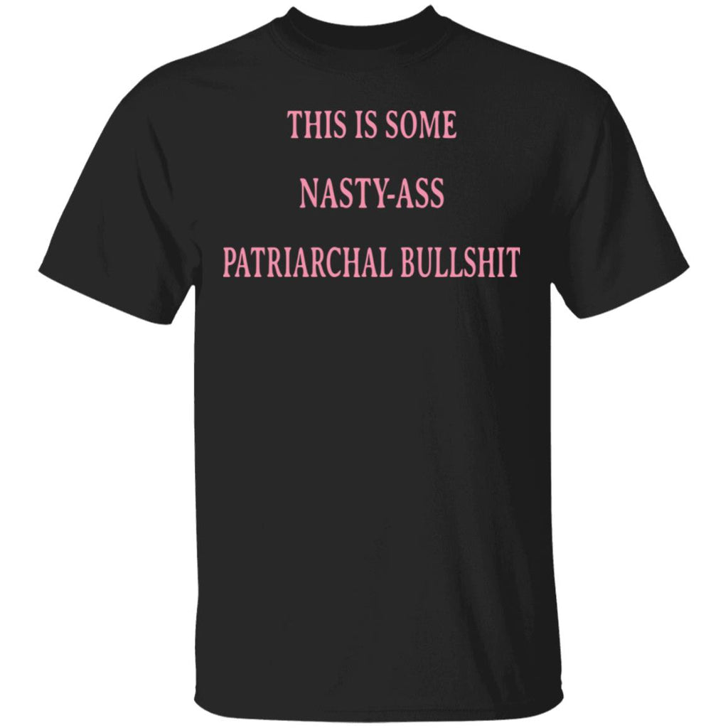 This Is Some Nasty-ass Patriarchal Bullshit Shirt, Hoodie, Tank