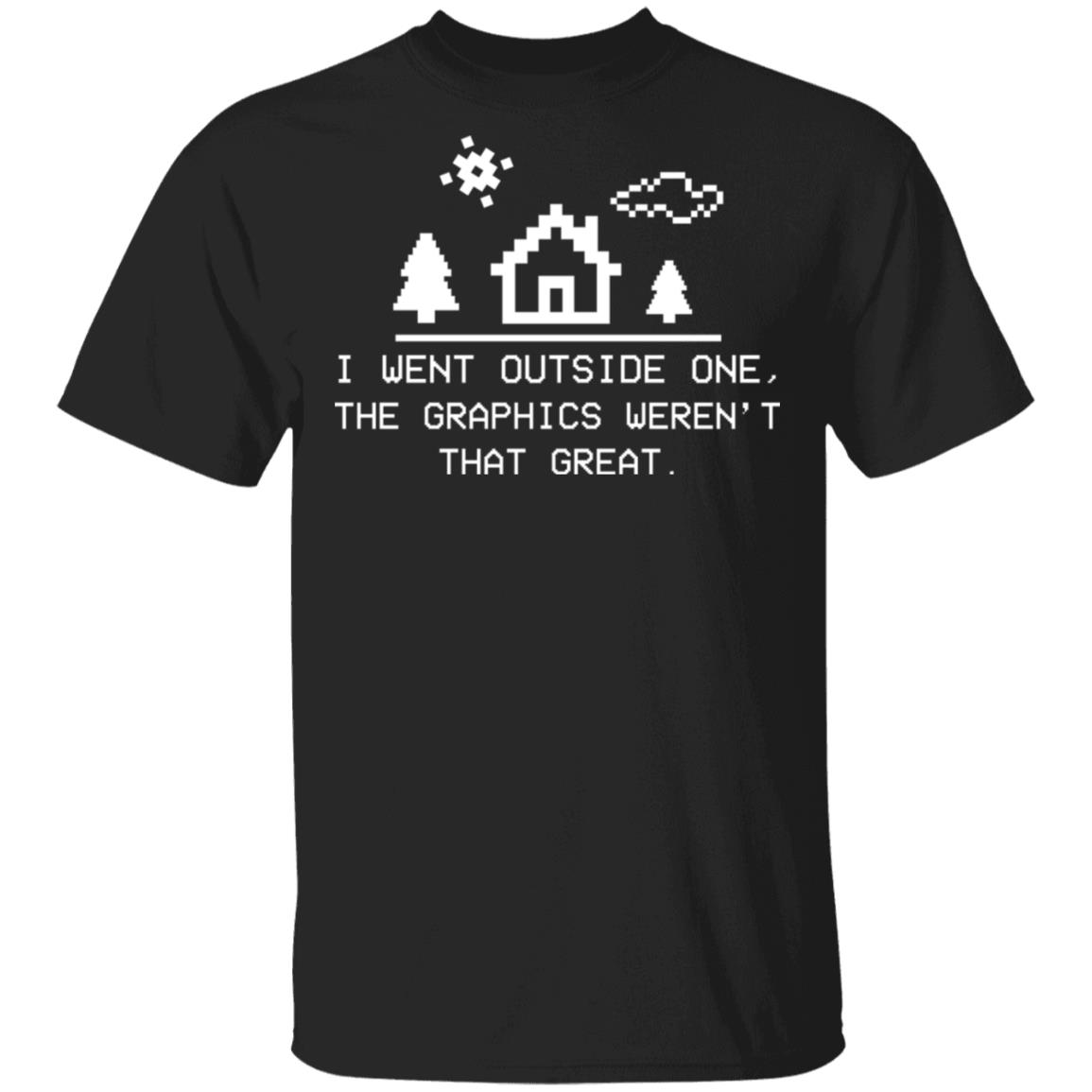 I Went Outside One The Graphics Weren’t That Great Shirt, Hoodie, Tank