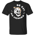 Skull Be Gay Do Crimes LGBT Shirt, Hoodie, Tank