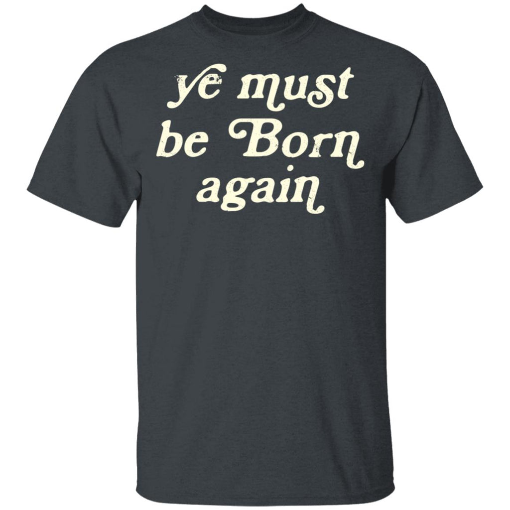 Ye Most Be Born Again Shirt, Hoodie, Tank