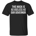 This Mask Is As Useless As Our Governor Shirt, Hoodie, Tank