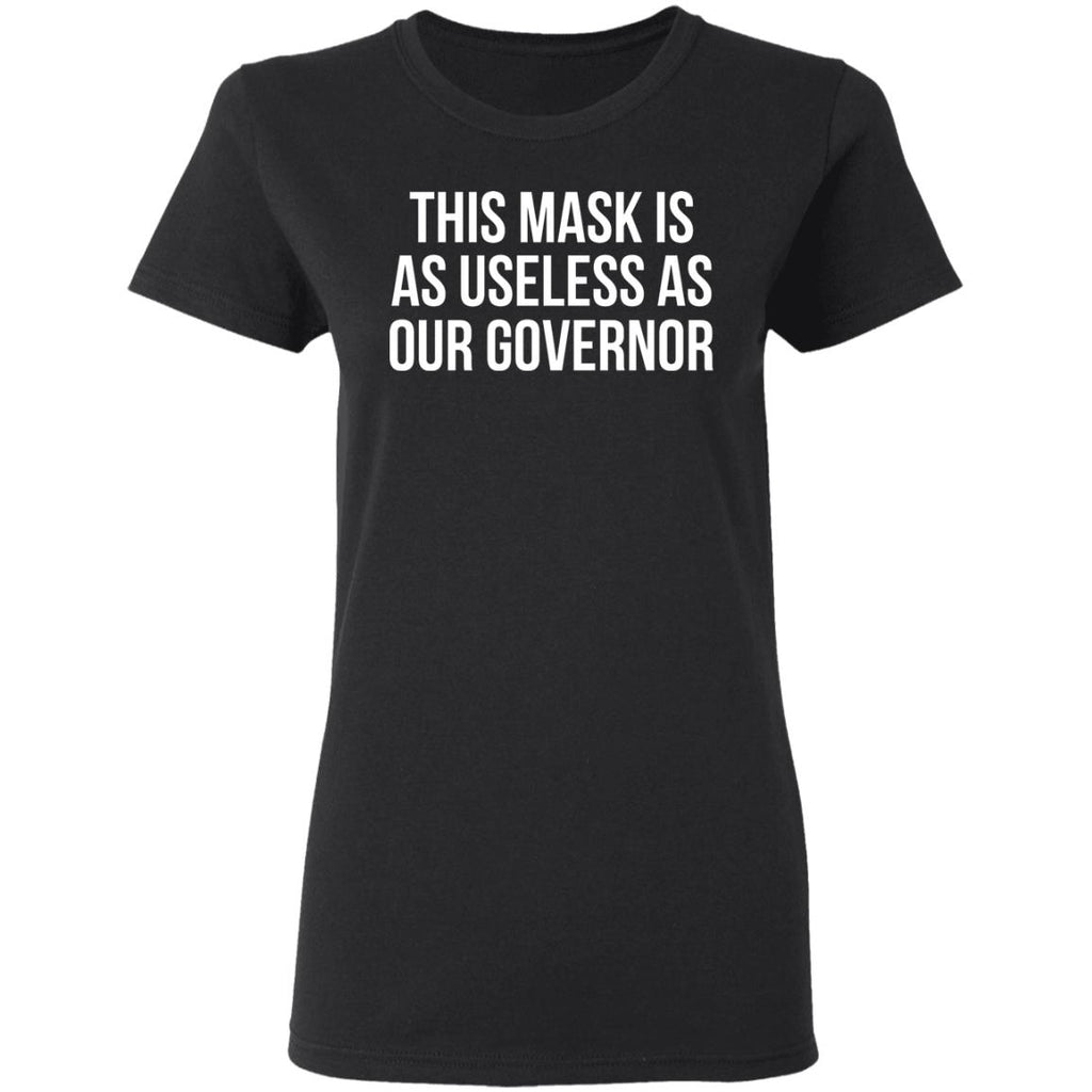 This Mask Is As Useless As Our Governor Shirt, Hoodie, Tank