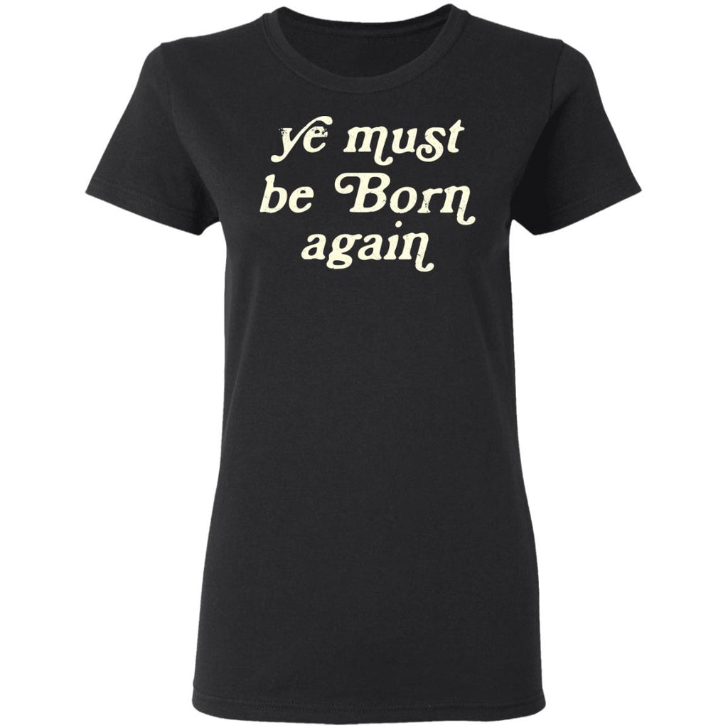 Ye Most Be Born Again Shirt, Hoodie, Tank