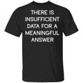 There Is Insufficient Data For A Meaningful Answer Shirt, Hoodie, Tank