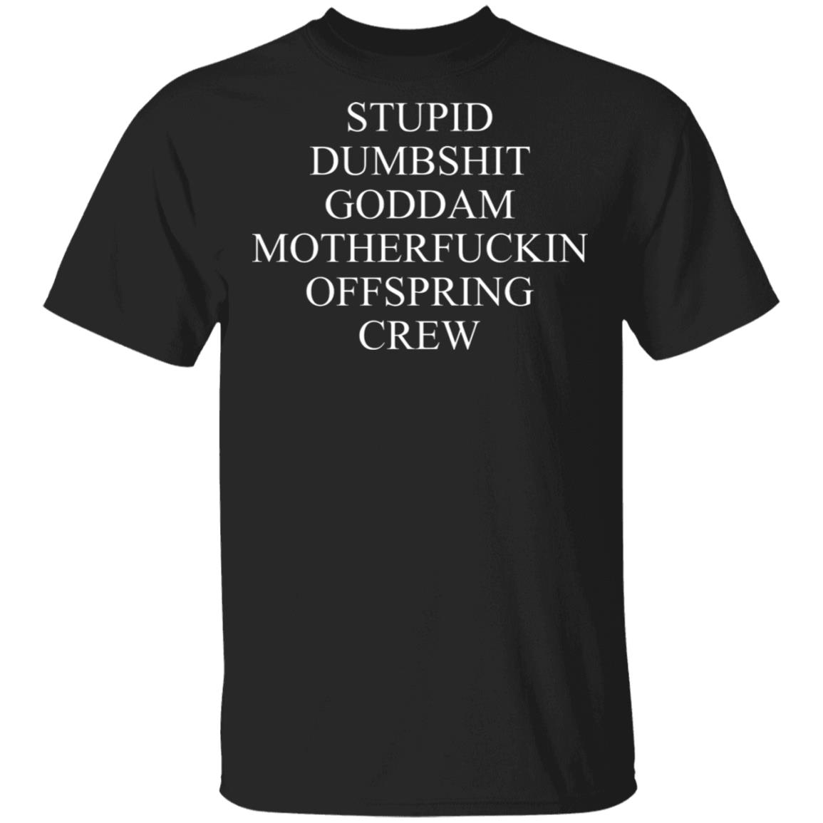 Stupid Dumbshit Goddam Motherfuckin Offspring Crew Shirt, Hoodie, Tank