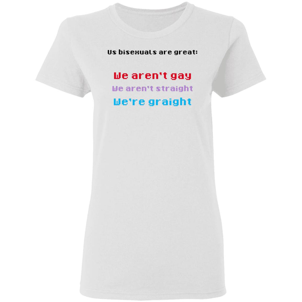 Us Bisexuals Are Great We Aren’t Gay We Aren’t Straight We’re Graight Shirt, Hoodie, Tank