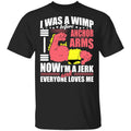 I Was A Wimp Before Anchors Arms Now I’m A Jerk And Everyone Loves Me Shirt, Hoodie, Tank
