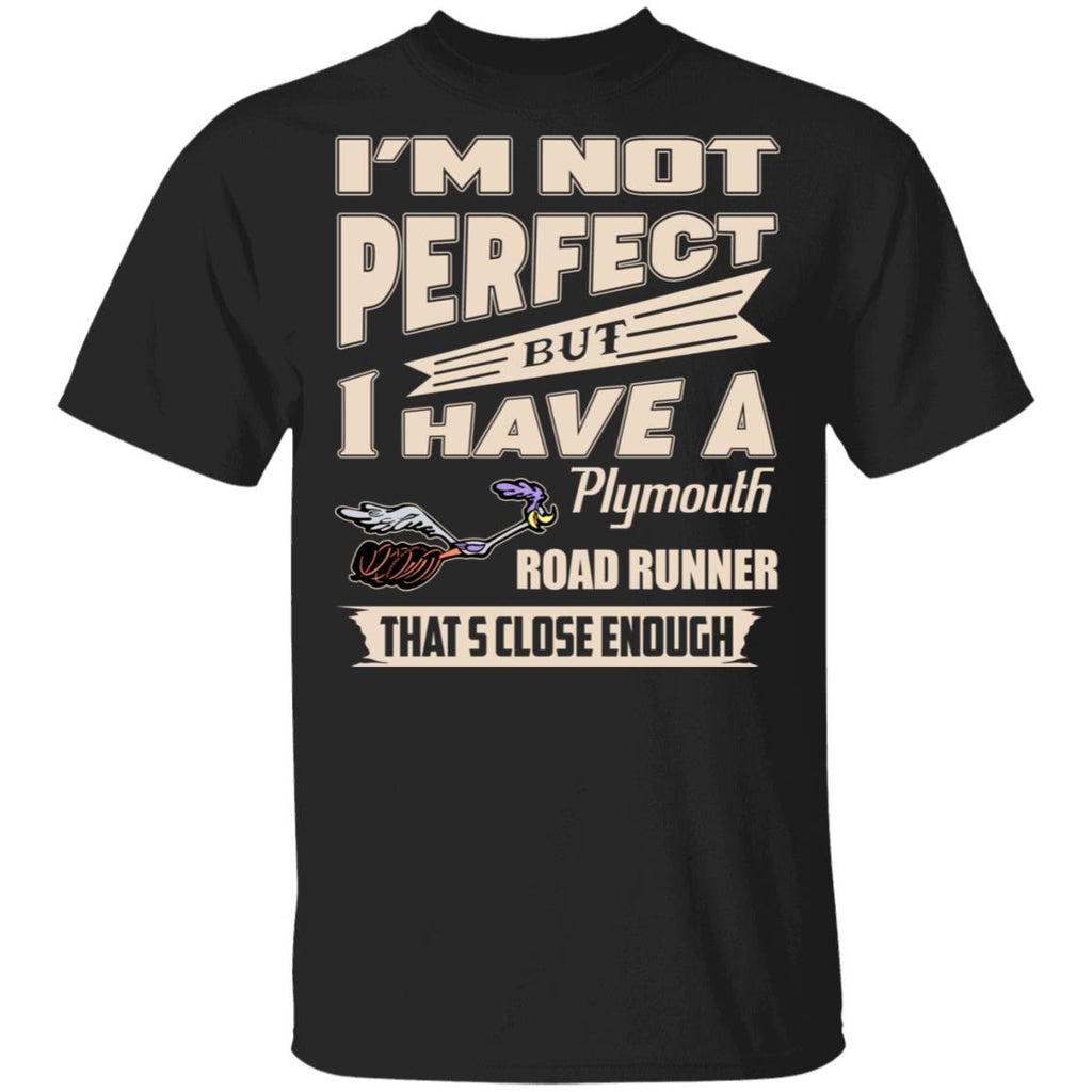 I’m Not Perfect But I Have A Plymouth Road Runner That’s Close Enough Shirt, Hoodie, Tank