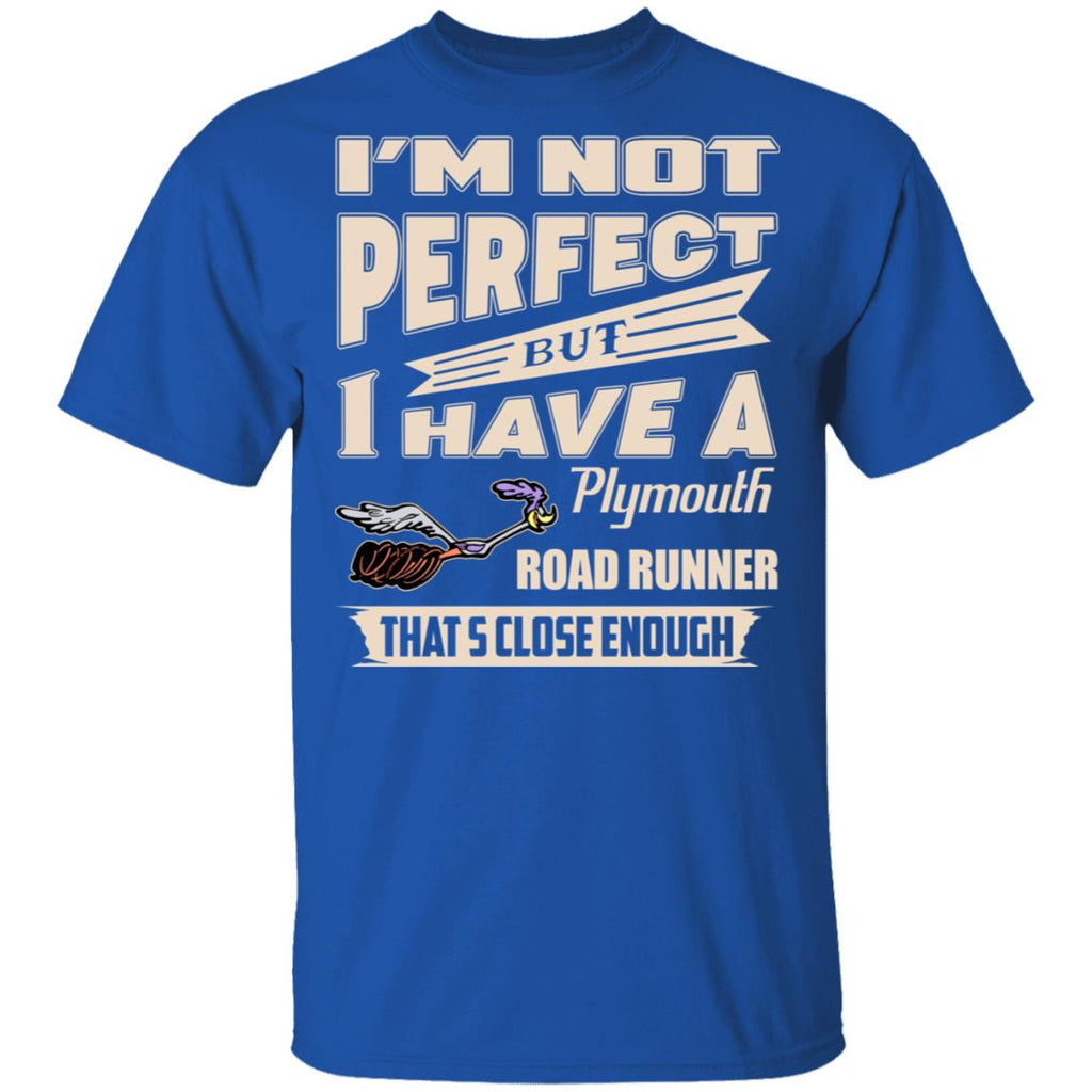 I’m Not Perfect But I Have A Plymouth Road Runner That’s Close Enough Shirt, Hoodie, Tank