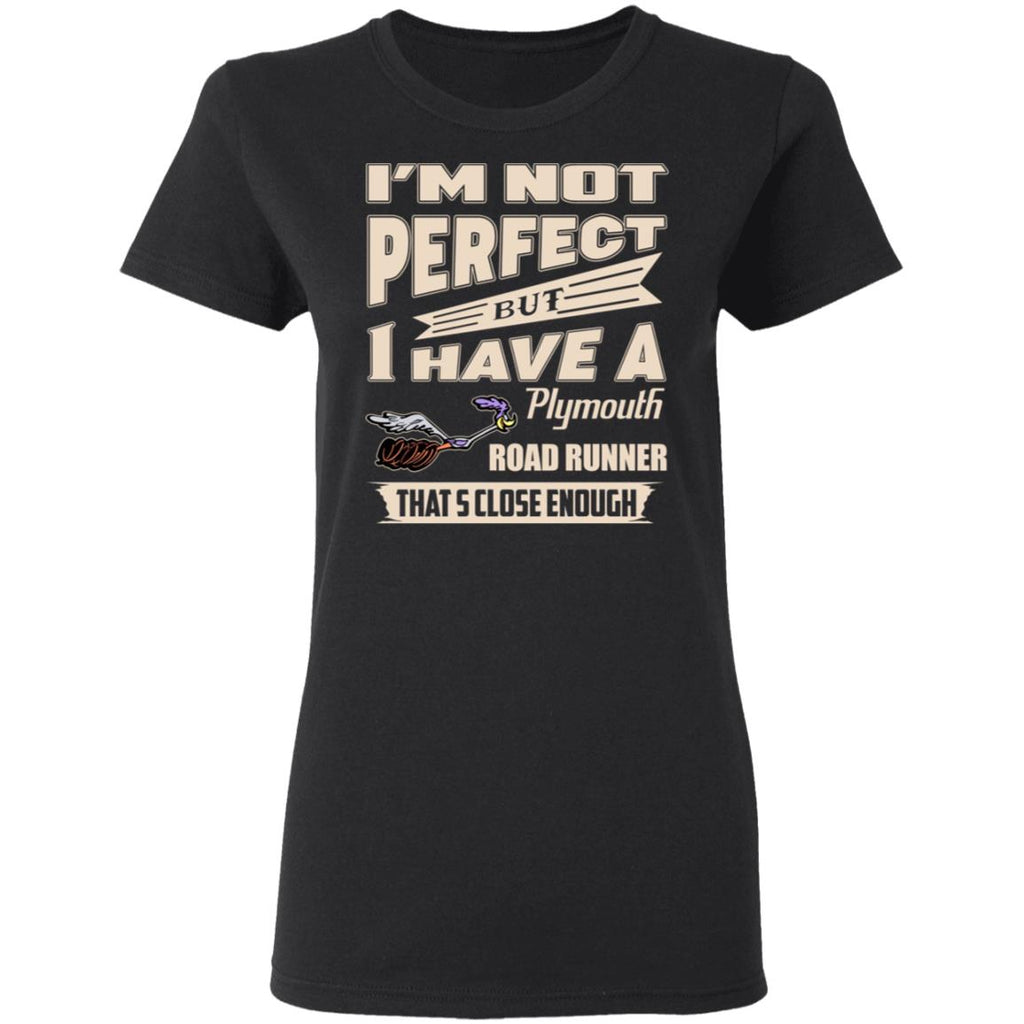 I’m Not Perfect But I Have A Plymouth Road Runner That’s Close Enough Shirt, Hoodie, Tank