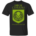 House Cthulhu Even Death May Die Shirt, Hoodie, Tank