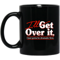 I’ll Get Over It I Just Gotta Be Dramatic First Mug